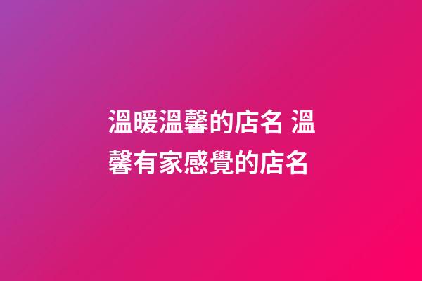 溫暖溫馨的店名 溫馨有家感覺的店名